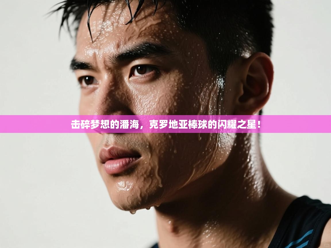 击碎梦想的潘海,克罗地亚棒球的闪耀之星! 第2张