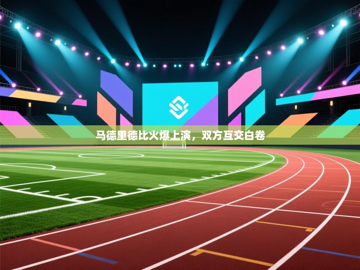 马德里德比火爆上演,双方互交白卷 第2张